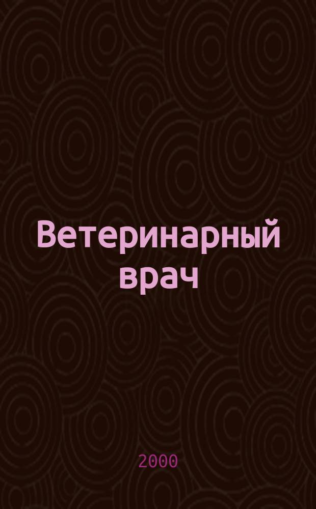Ветеринарный врач : Ежекв. науч.-произв. журн. региона Поволжья и Урала. 2000, №1