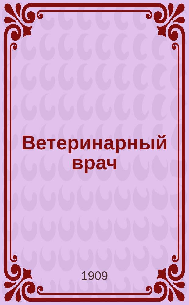 Ветеринарный врач : Еженед. журнал науч., практич. и бытовой ветеринарии Изд. С.-Петерб. о-ва вет. врачей. Г.4 1909, №28
