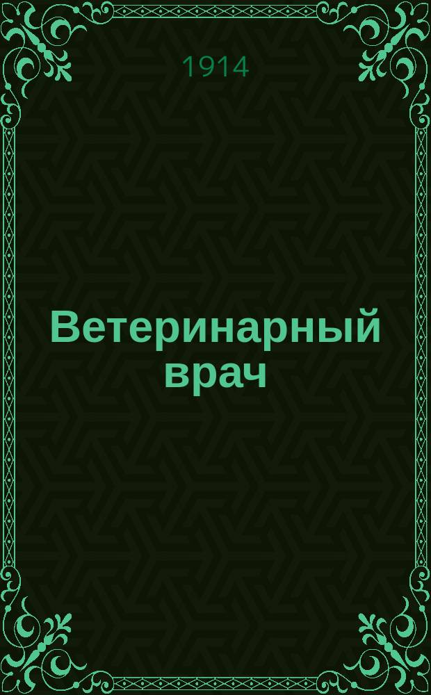 Ветеринарный врач : Еженед. журнал науч., практич. и бытовой ветеринарии Изд. С.-Петерб. о-ва вет. врачей. Г.9 1914, №15
