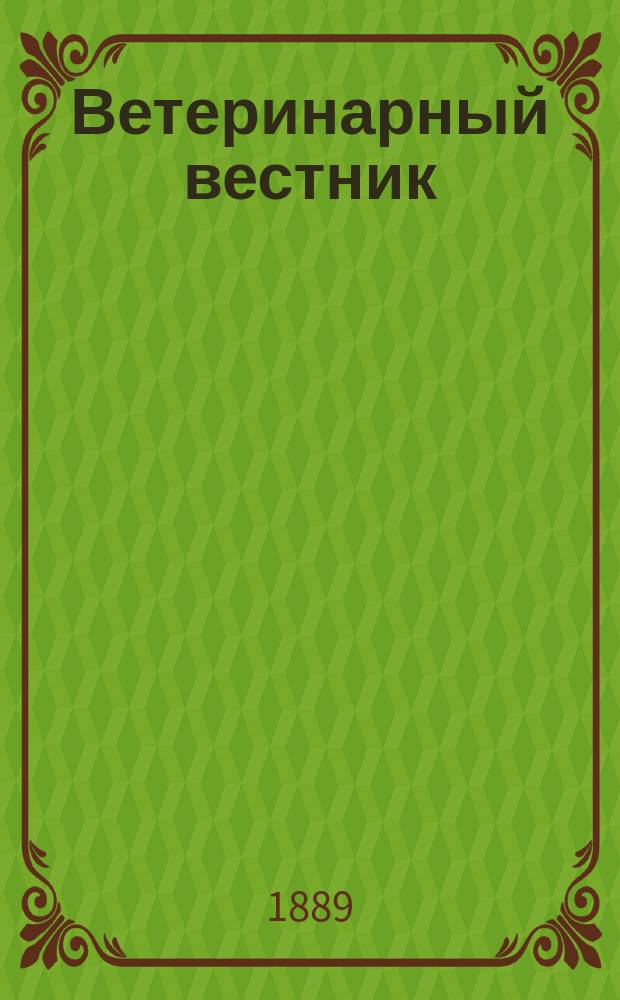Ветеринарный вестник : Журнал научной и практической зооятрии. Г.7 1888/1889, Вып.6