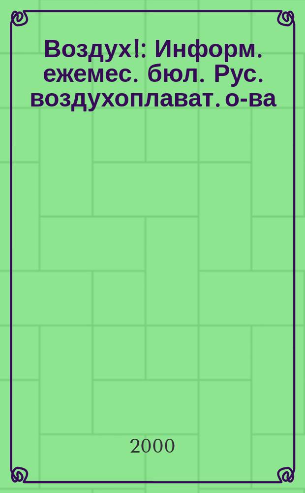 Воздух! : Информ. ежемес. бюл. Рус. воздухоплават. о-ва