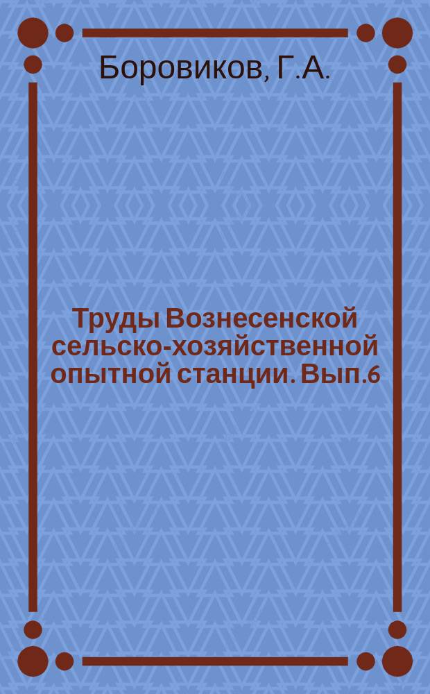 Труды Вознесенской сельско-хозяйственной опытной станции. Вып.6 : Результаты полевых опытов на Вознесенской опытной станции в 1924/1925 с.-х. году