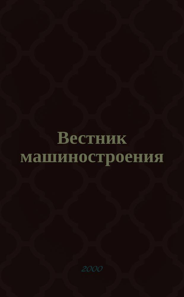 Вестник машиностроения : Ежемес. науч.-технич. и производ. журн. Орган Нар. ком. тяжелого и среднего машиностроения и минометного вооружения. 2000, 3