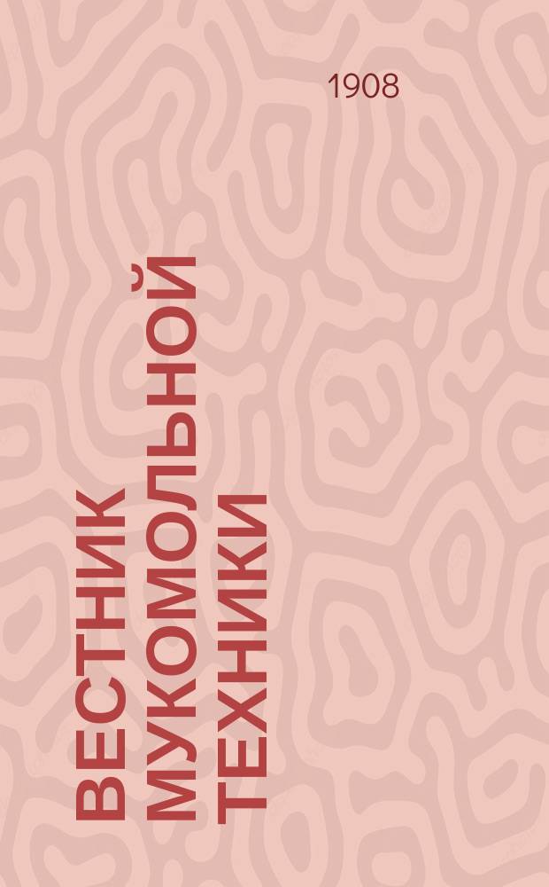 Вестник мукомольной техники : Ежемес. техн. журн. : Хоз. указ. и спец. сообщ. из фаб.-зав. практики
