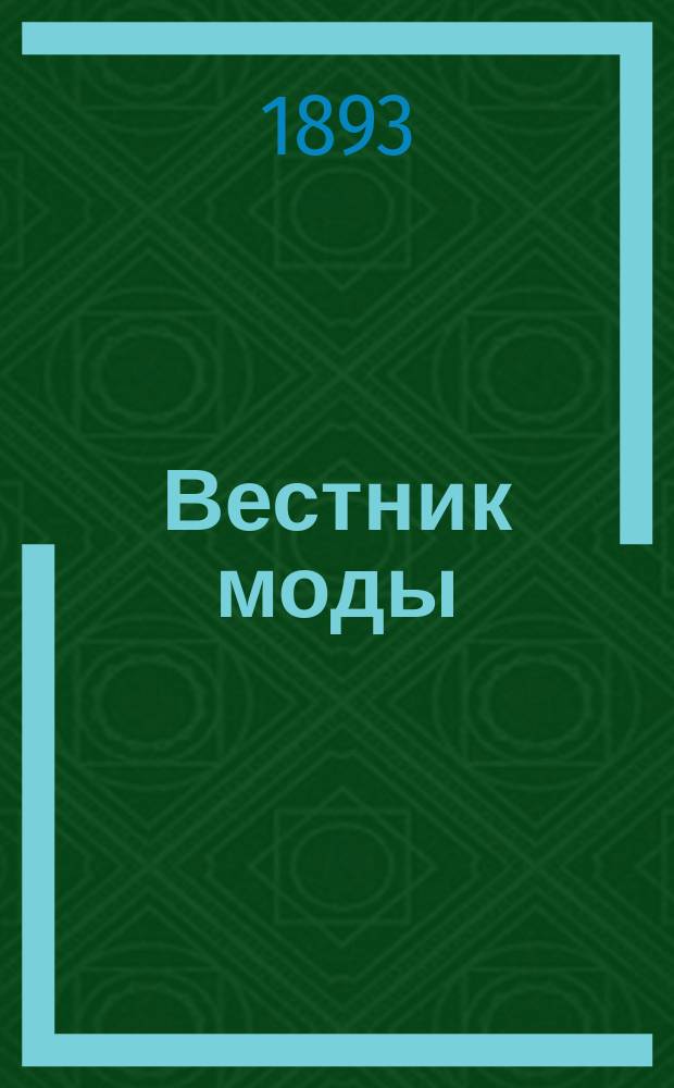 Вестник моды : Илл. журн. моды, хоз. и литературы. Г.9 1893, №40