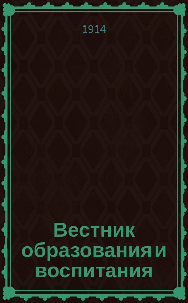 Вестник образования и воспитания : Науч.-пед. журн., изд. при Казанском учеб. округе