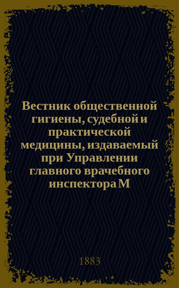 Вестник общественной гигиены, судебной и практической медицины, издаваемый при Управлении главного врачебного инспектора М.В.Д. [Г.19] 1883, Т.2