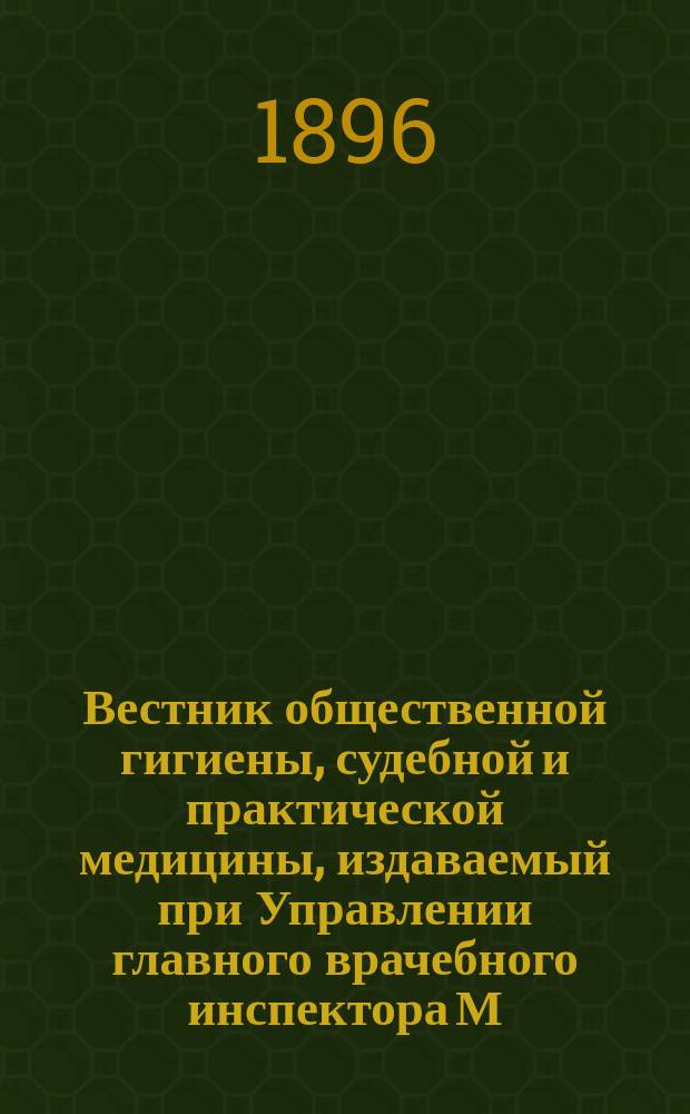 Вестник общественной гигиены, судебной и практической медицины, издаваемый при Управлении главного врачебного инспектора М.В.Д. [Г.32] 1896, Т.32, Кн.2