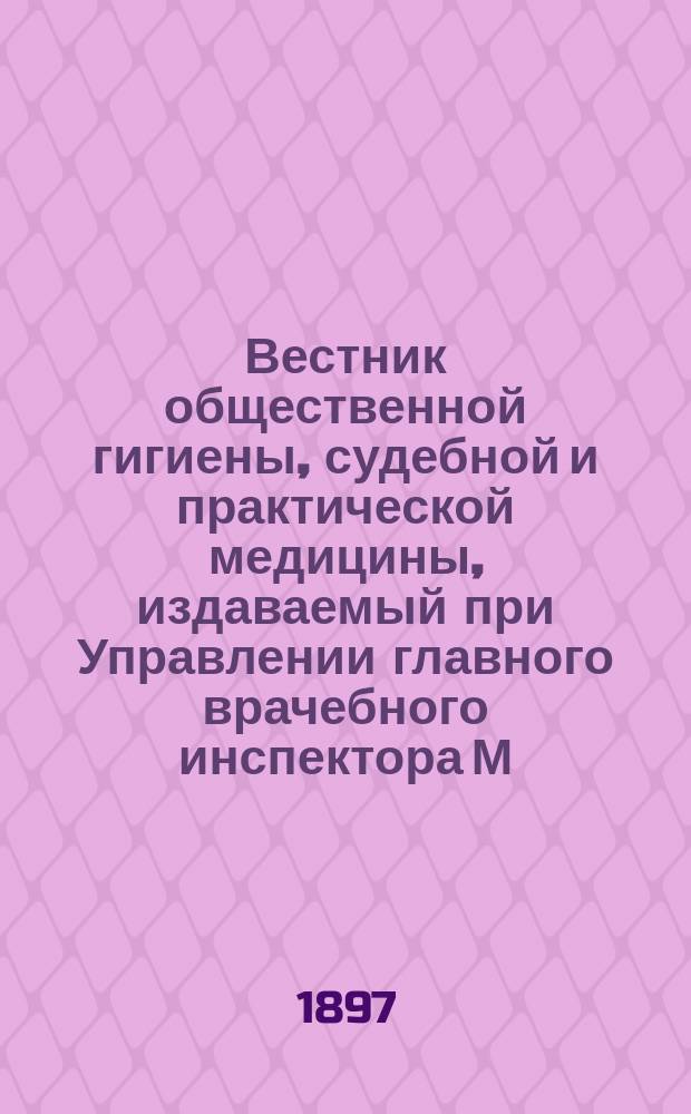 Вестник общественной гигиены, судебной и практической медицины, издаваемый при Управлении главного врачебного инспектора М.В.Д. [Г.33] 1897, май