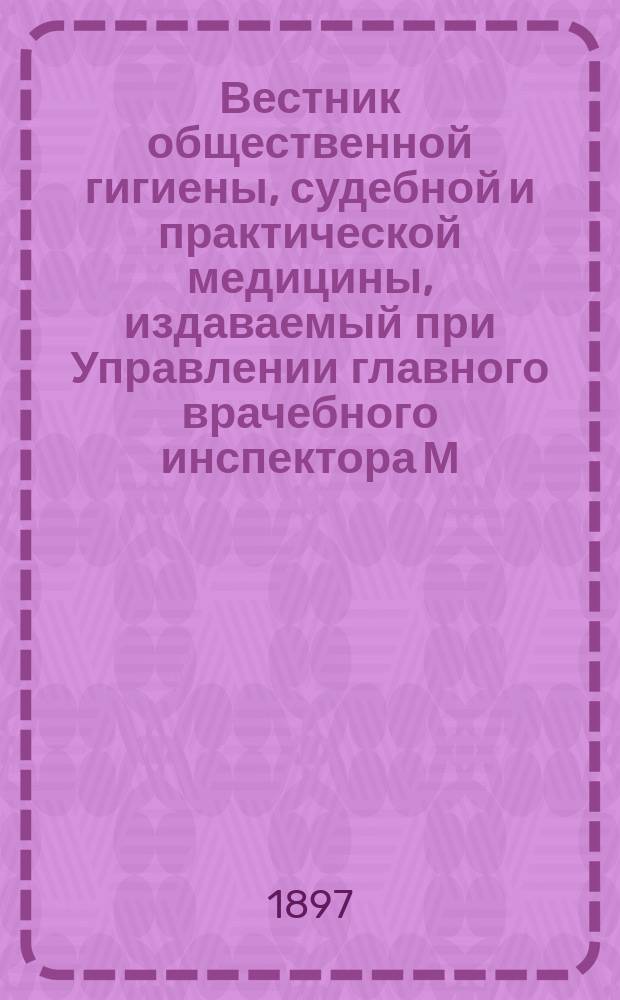 Вестник общественной гигиены, судебной и практической медицины, издаваемый при Управлении главного врачебного инспектора М.В.Д. [Г.33] 1897, ноябрь