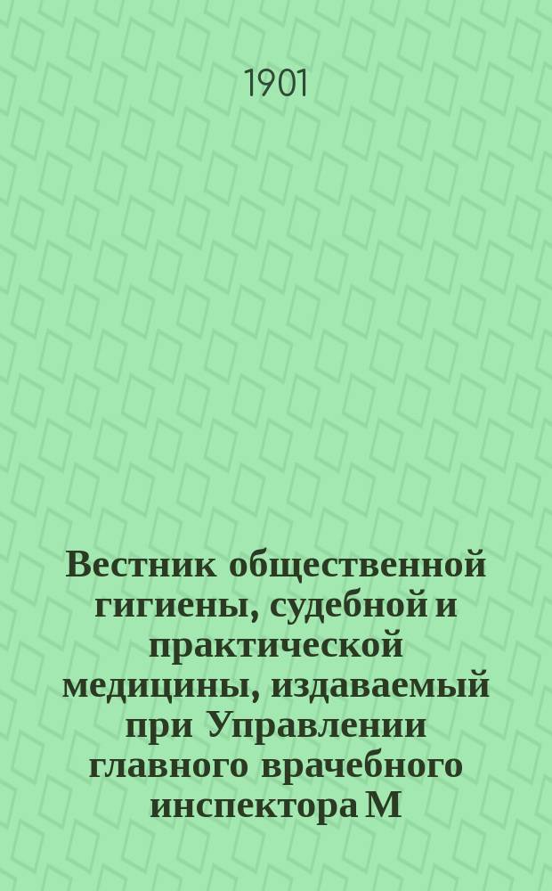 Вестник общественной гигиены, судебной и практической медицины, издаваемый при Управлении главного врачебного инспектора М.В.Д. [Г.37] 1901, дек.