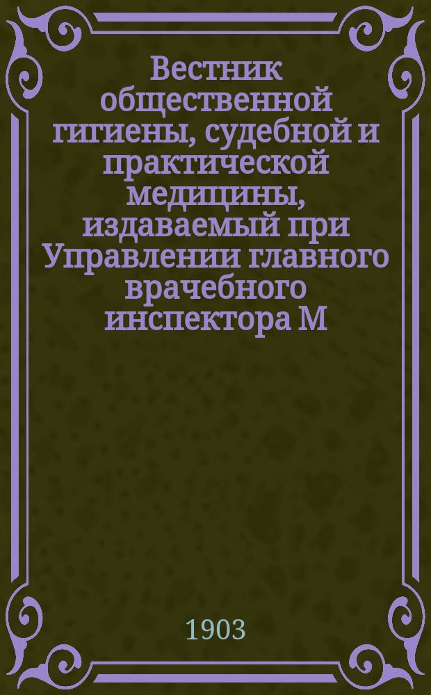 Вестник общественной гигиены, судебной и практической медицины, издаваемый при Управлении главного врачебного инспектора М.В.Д. [Г.39] 1903, июнь