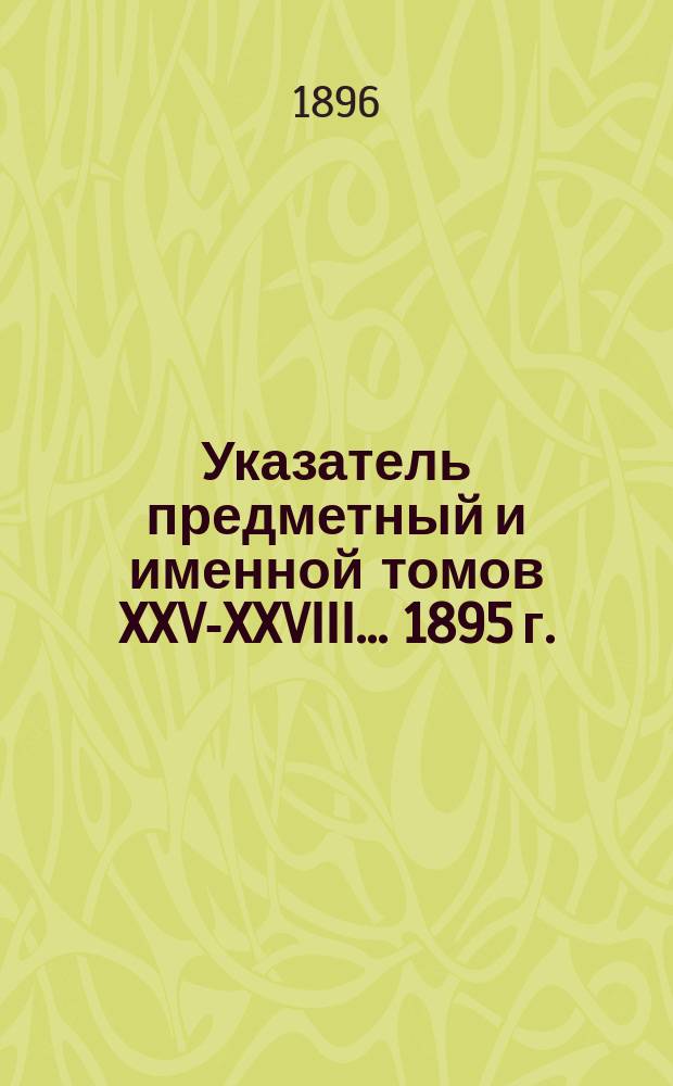 Указатель предметный и именной томов XXV-XXVIII ... 1895 г.
