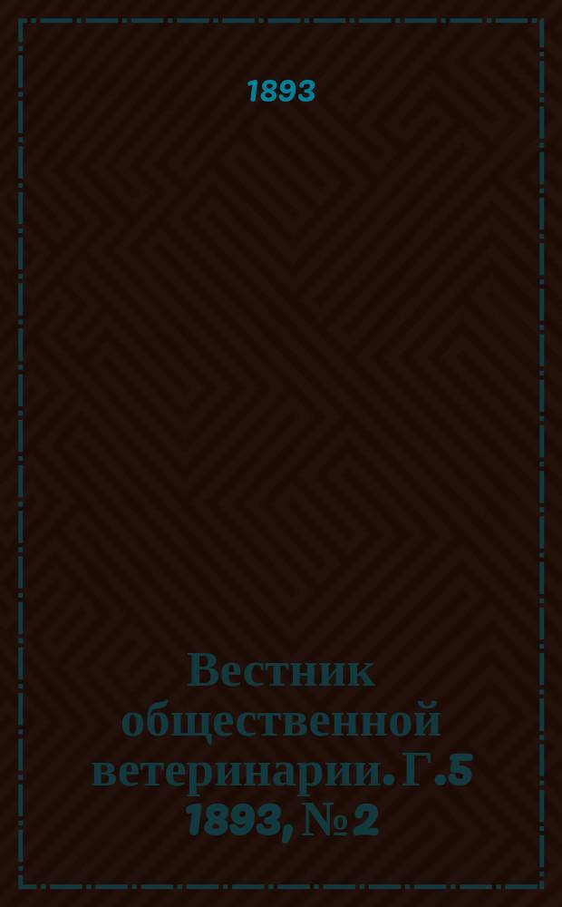 Вестник общественной ветеринарии. Г.5 1893, №2