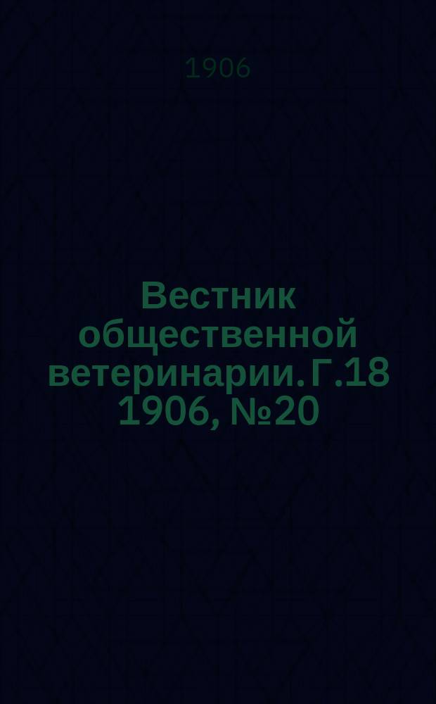 Вестник общественной ветеринарии. Г.18 1906, №20
