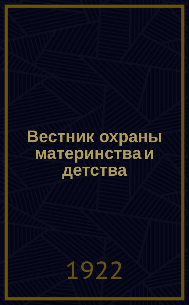 Вестник охраны материнства и детства : Выходит под ред. Отдела охраны материнства и детства Нар. ком. здравоохранения
