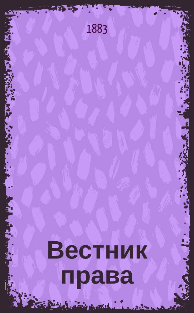Вестник права : Журн. Юрид. о-ва при С.-Петерб. ун-те. Г.13 1883, Кн.1