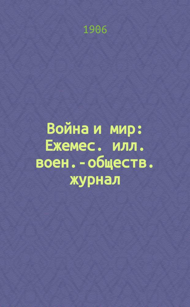 Война и мир : Ежемес. илл. воен.-обществ. журнал