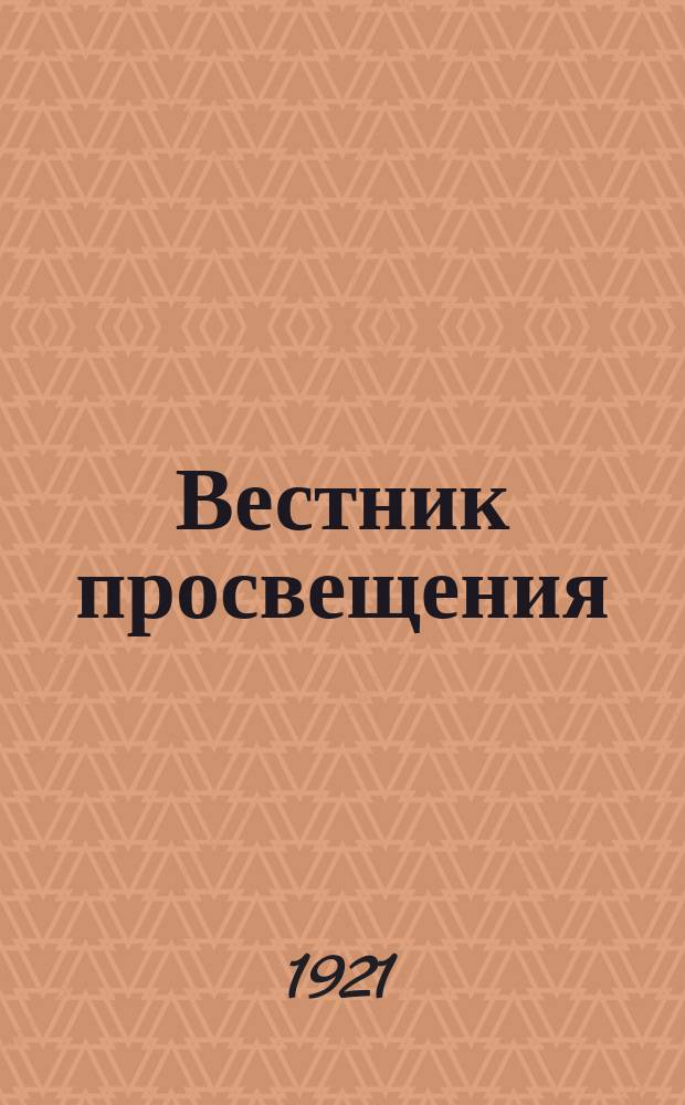 Вестник просвещения : Ежемесячный журн. культ.-просвет. работы : Орган Воронежск. губ. отд. нар. образования и Воронежск. отд-ния Всерос. союза рабпрос
