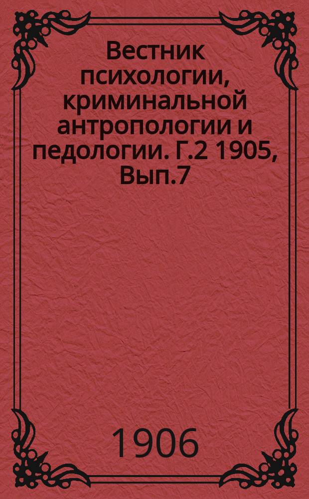 Вестник психологии, криминальной антропологии и педологии. Г.2 1905, Вып.7 : книжки педагогической психологии