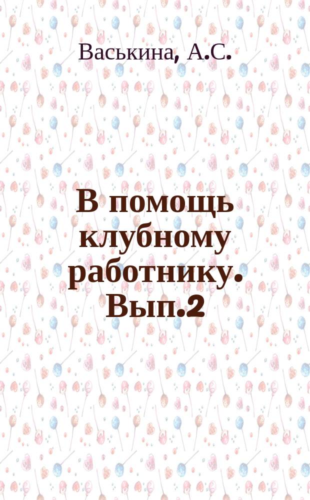 В помощь клубному работнику. Вып.2 : Сельский клуб пропагандирует решения январского пленума ЦК КПСС