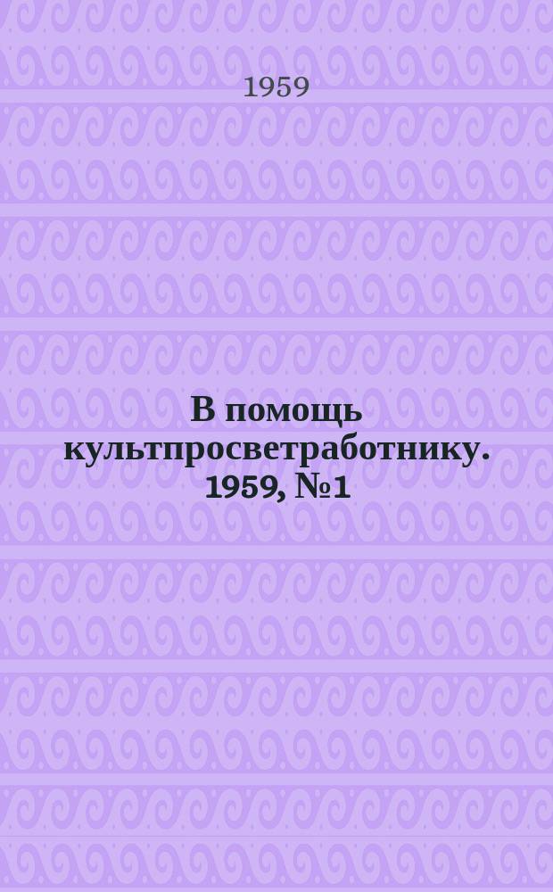 В помощь культпросветработнику. 1959, №1(25) : Об итогах Всероссийского общественного смотра работы культурно-просветительных учреждений