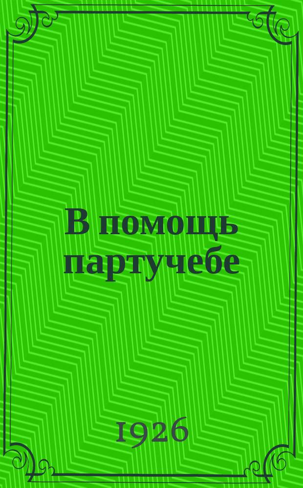 В помощь партучебе : Журн. самообразования и самодеят. работы в школах и кружках : Орган агитпропов ЦК и МК ВКП(б)