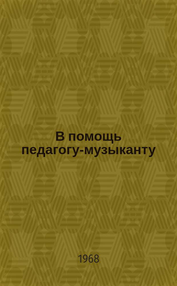 В помощь педагогу-музыканту : Информ.указатель текущей литературы