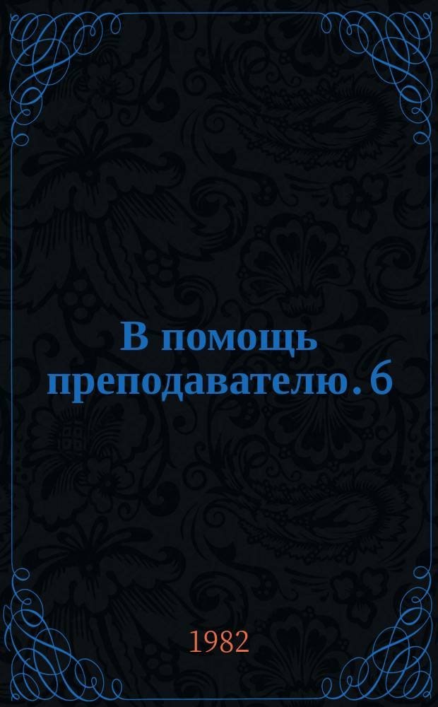 В помощь преподавателю. 6 : Методика преподавания физики в вузе