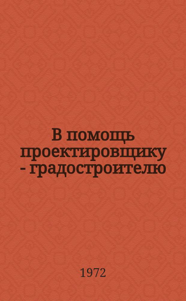 В помощь проектировщику - градостроителю : Науч.-техн.темат.сборник. 1972, Вып.2 : Особенности планировки и застройки малых и средних городов