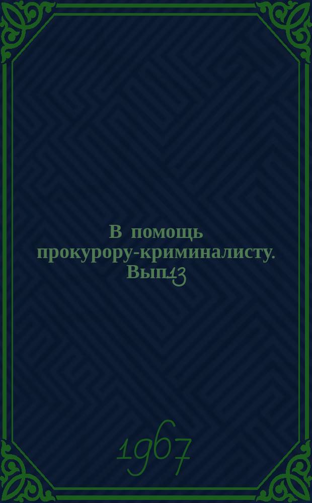 В помощь прокурору-криминалисту. Вып.13 : Опыт организации работы кабинетов криминалистики