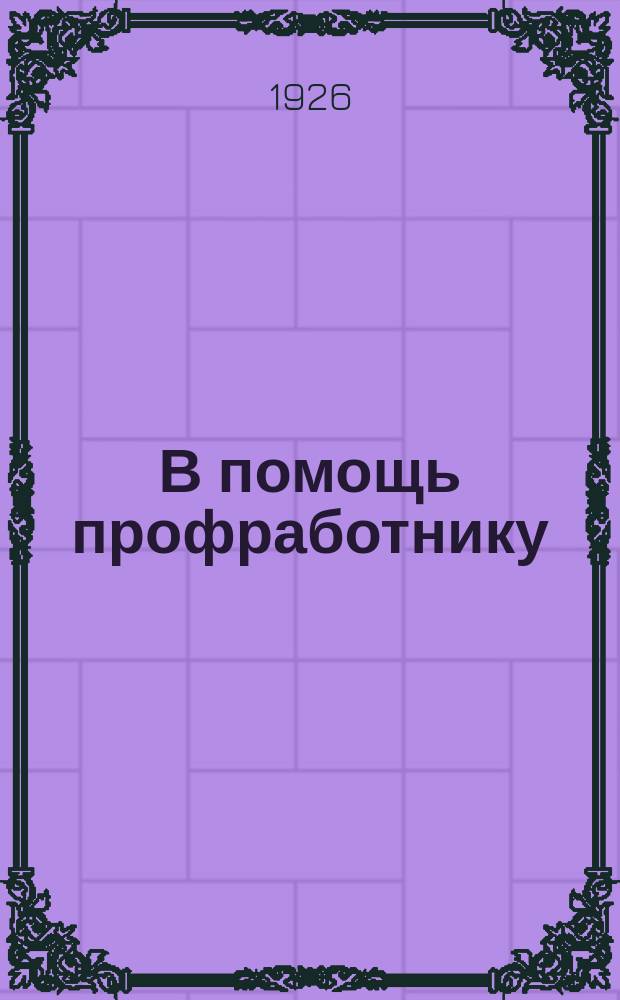 В помощь профработнику : Прил. к журн. "Молот"
