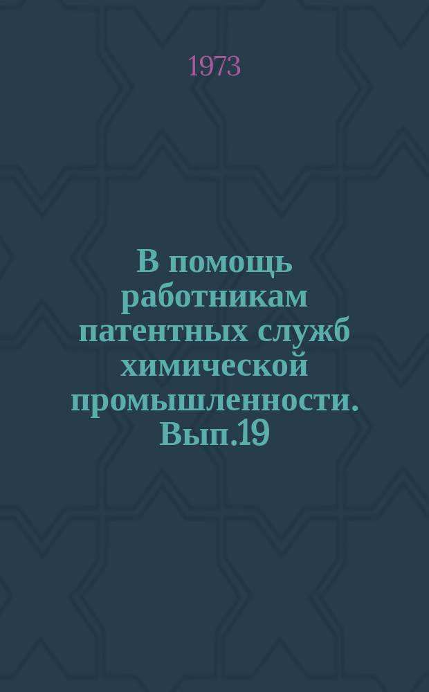 В помощь работникам патентных служб химической промышленности. Вып.19 : Методические рекомендации по проведению предварительной проверки заявляемого объекта на новизну