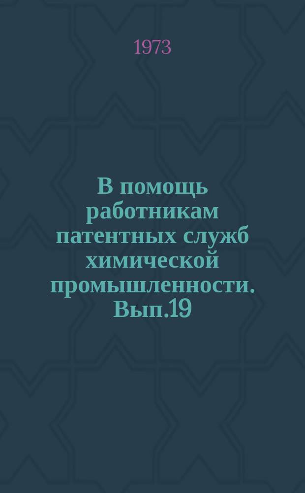 В помощь работникам патентных служб химической промышленности. Вып.19 : Методические рекомендации по проведению предварительной проверки заявляемого объекта на новизну