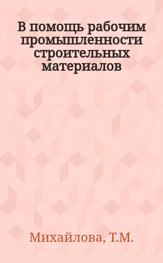 В помощь рабочим промышленности строительных материалов : Рек.указ.литературы. Вып.3 : Рабочим-операторам, обслуживающим автоматизированные поточно-конвейерные линии по производству керамических плиток