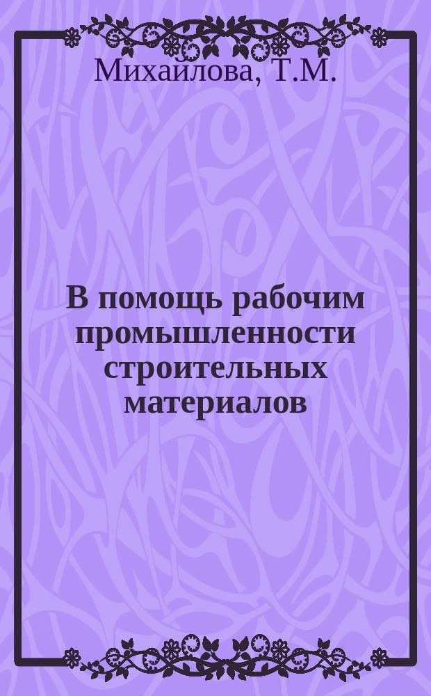 В помощь рабочим промышленности строительных материалов : Рек.указ.литературы. Вып.6 : Формовщику бетонных и железобетонных изделий