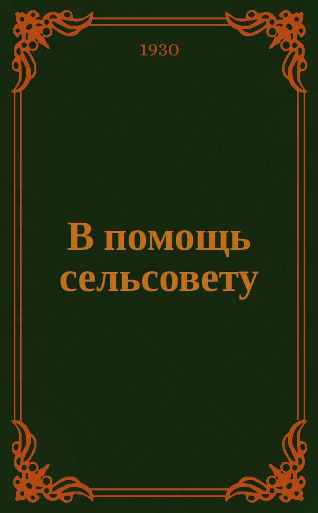 В помощь сельсовету : Бюл.Президиума Моск.обл.испол.ком.Советов раб.крест.и красноарм.депутатов