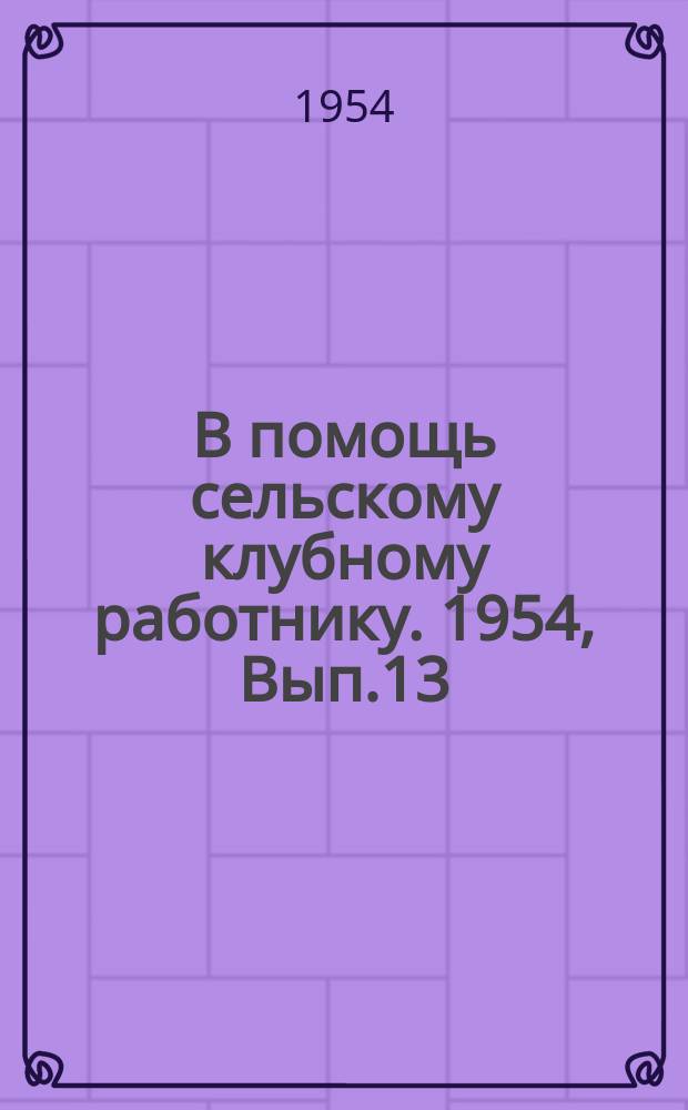 В помощь сельскому клубному работнику. 1954, Вып.13 : (Вечер полеводческих бригад в Петелинском сельском клубе. - Экскурсия на свинотоварную ферму)