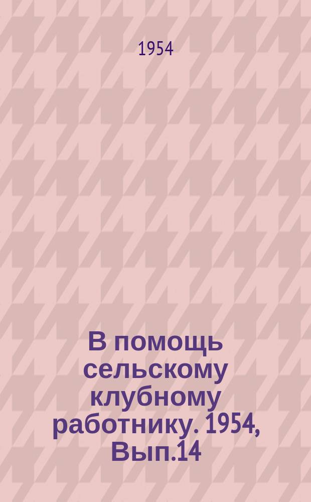 В помощь сельскому клубному работнику. 1954, Вып.14 : (Тематический вечер "Наука о происхождении жизни")