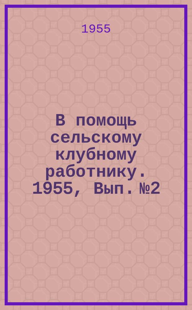В помощь сельскому клубному работнику. 1955, Вып.№2 : (Астрономический кружок в Беласовском сельском клубе)