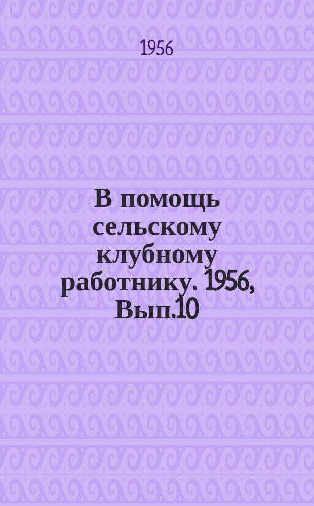 В помощь сельскому клубному работнику. 1956, Вып.10 : Наглядная агитация в борьбе за подъем колхозного производства