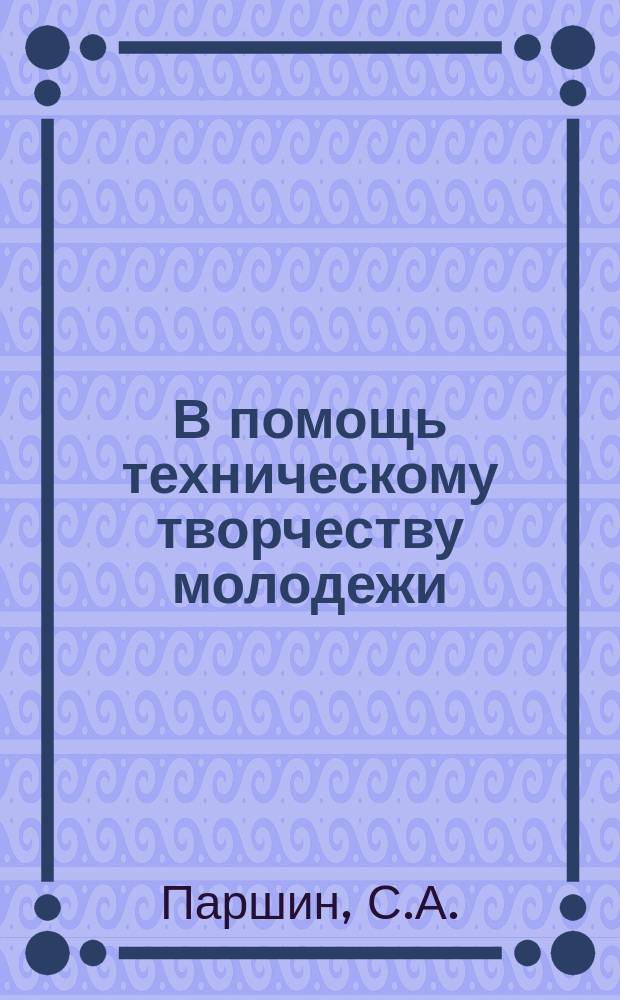 В помощь техническому творчеству молодежи : Библиогр.указ.лит. 1980, Вып.3 : Молодым рационализаторам и изобретателям