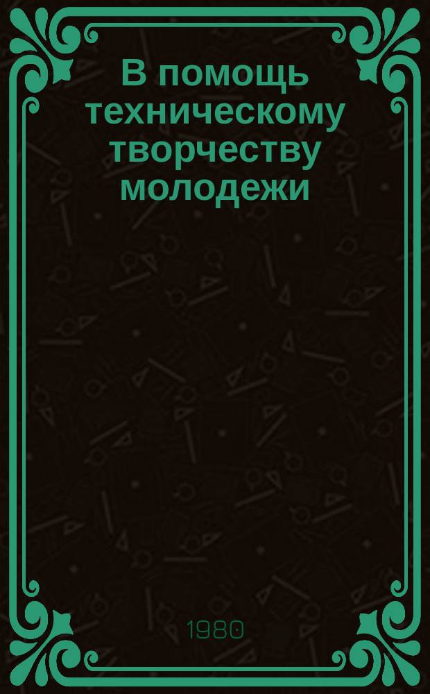 В помощь техническому творчеству молодежи : Библиогр.указ.лит. 1980, Вып.4 : Малая механизация сельского хозяйства