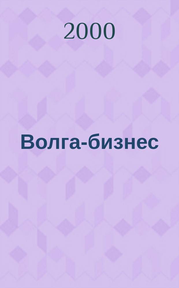 Волга-бизнес : Журн. для предпринимателей. 2000, №1