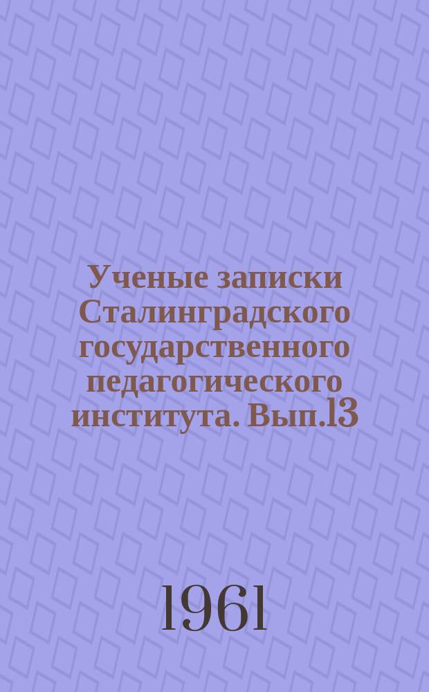 Ученые записки Сталинградского государственного педагогического института. Вып.13 : Вопросы морфологии, систематики и экологии животных