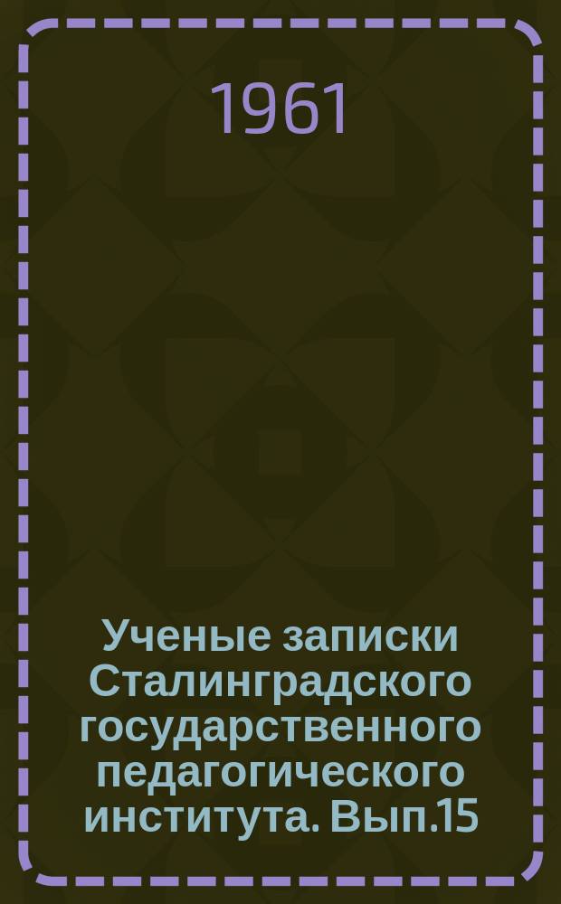 Ученые записки Сталинградского государственного педагогического института. Вып.15 : Вопросы русской литературы XIX и XX вв.