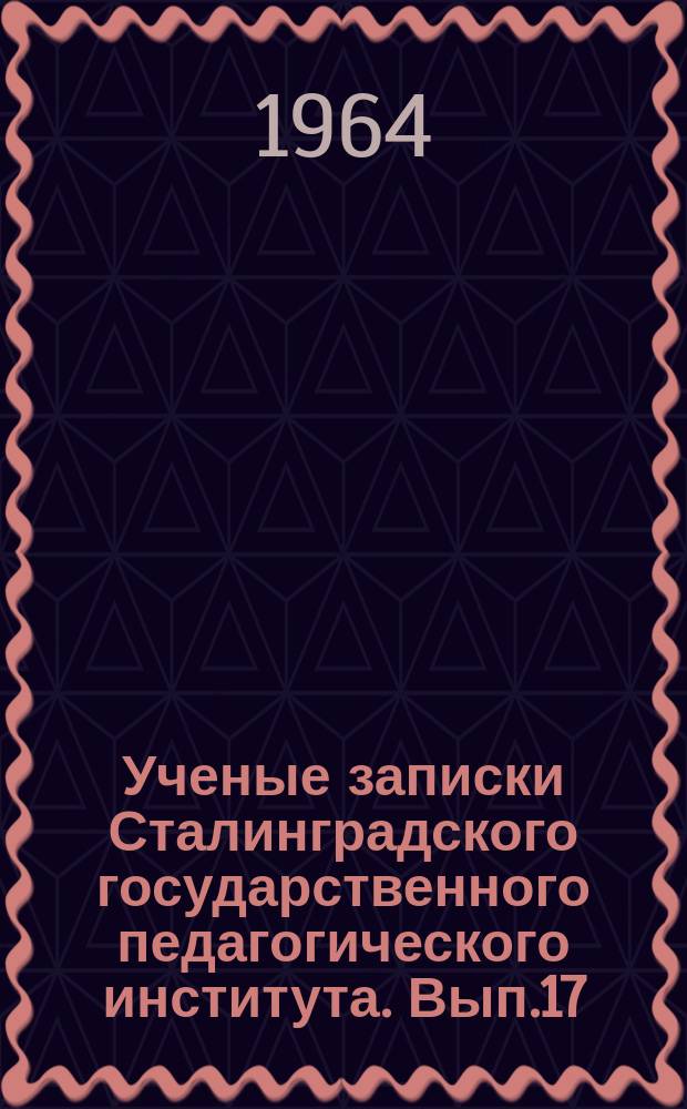 Ученые записки Сталинградского государственного педагогического института. Вып.17 : Вопросы русской литературы XIX и XX вв.