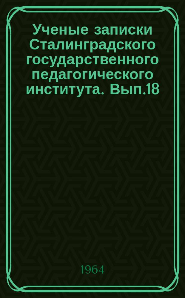 Ученые записки Сталинградского государственного педагогического института. Вып.18