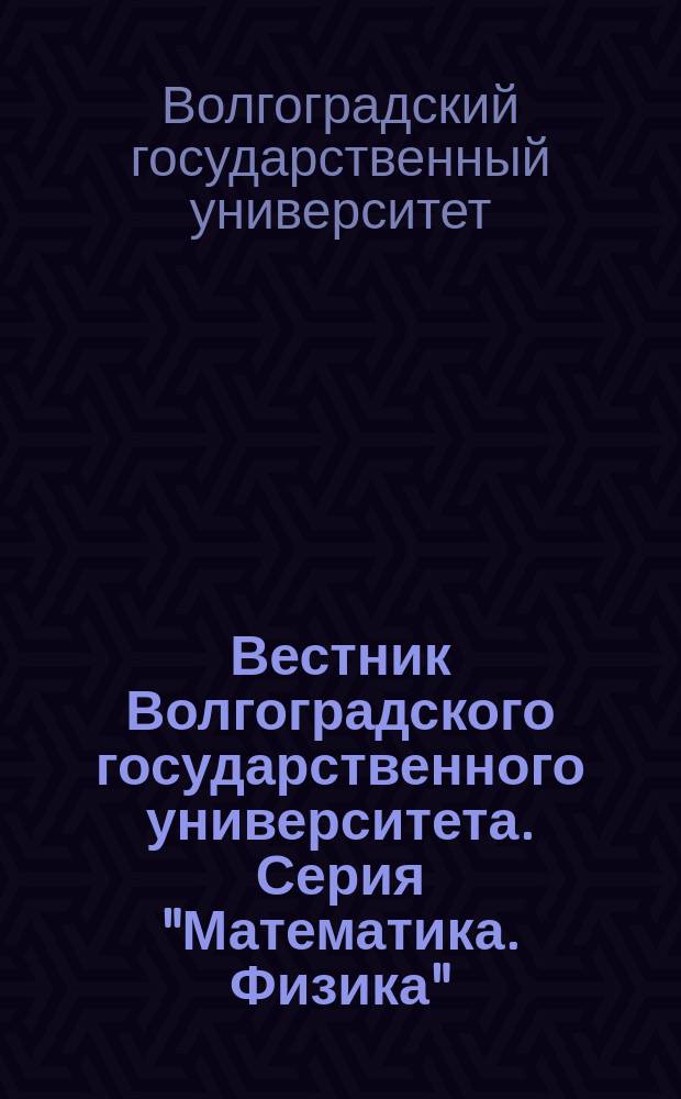 Вестник Волгоградского государственного университета. Серия "Математика. Физика" : Науч.-теорет. журн