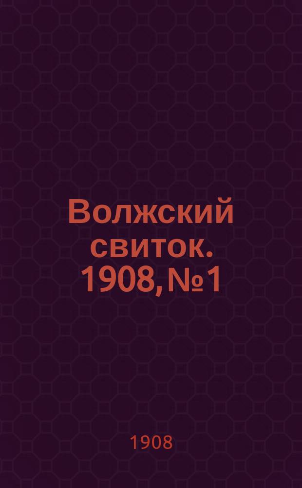 Волжский свиток. 1908, №1